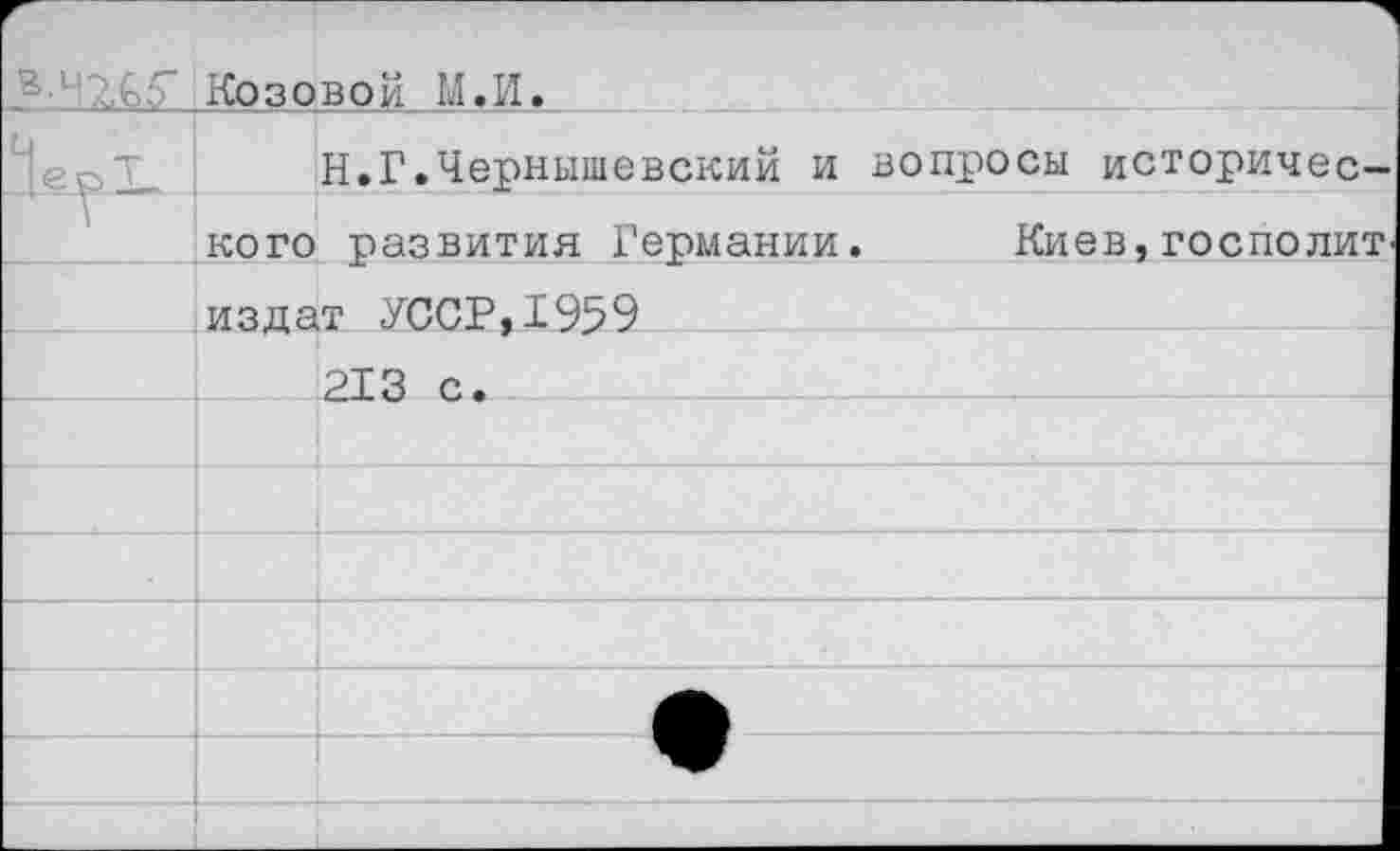 ﻿	Козовой М.И.
	Н.Г.Чернышевский и вопросы историчес-
Т	кого развития Германии.	Киев,госполит
	издат УССР, 1959
	213 с.
	